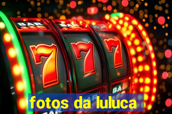 fotos da luluca